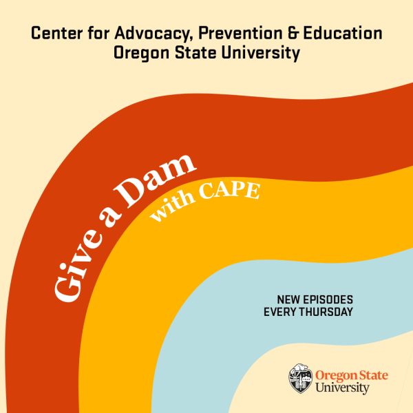 Give a Dam with Cape: New epsidoes every Thursday from the Center for Advocacy, Prevention & Education Oregon State University